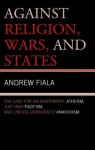 Against Religion, Wars, and States