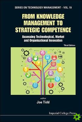 From Knowledge Management To Strategic Competence: Assessing Technological, Market And Organisational Innovation (Third Edition)