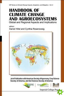 Handbook Of Climate Change And Agroecosystems: Global And Regional Aspects And Implications - Joint Publication With The American Society Of Agronomy,