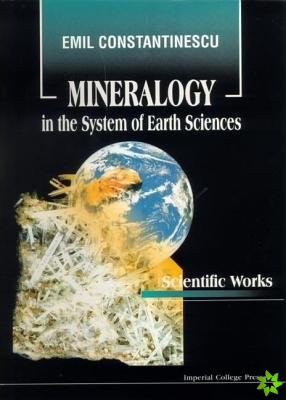 Mineralogy In The System Of Earth Sciences: Collected Papers Of Emil Constantinescu