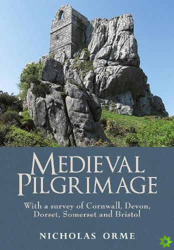 Medieval Pilgrimage: With a survey of Cornwall, Devon, Dorset, Somerset and Bristol