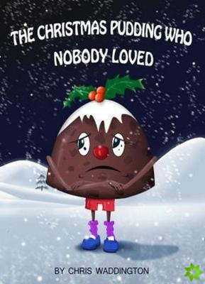 Christmas Pudding Who Nobody Loved
