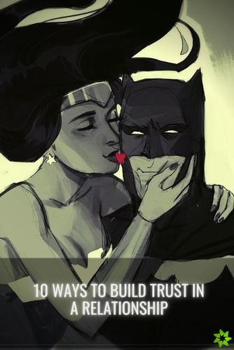10 Ways To Build Trust in a Relationship