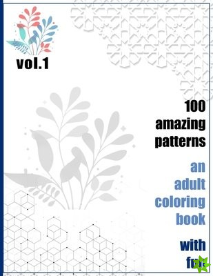 100 Amazing Patterns An Adult Coloring Book With Fun Vol.1