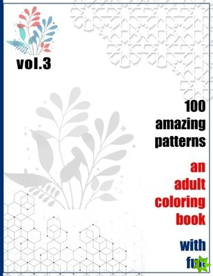 100 Amazing Patterns An Adult Coloring Book With Fun Vol.3