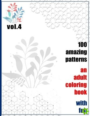 100 Amazing Patterns An Adult Coloring Book With Fun Vol.4