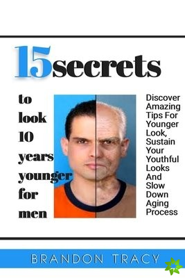 15 Secrets to Look 10 Years Younger for Men