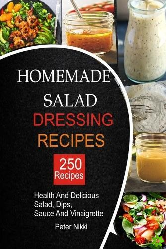 250 Homemade Salad Dressings