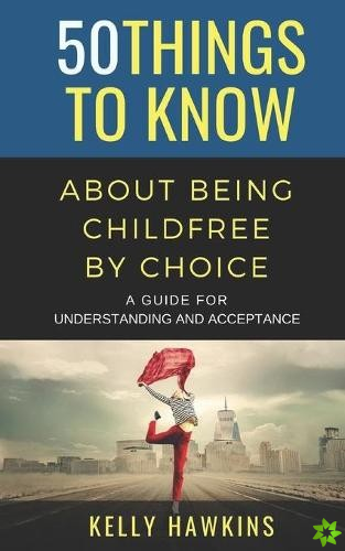 50 Things to Know About Being Childfree by Choice