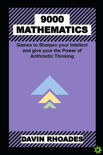 9000 Mathematics Games to Sharpen your Intellect and give your the Power of Arithmetic Thinking