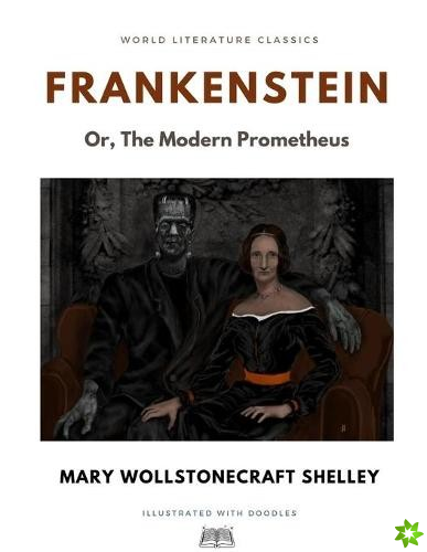 Frankenstein; Or, The Modern Prometheus / Mary Wollstonecraft Shelley / World Literature Classics / Illustrated with doodles