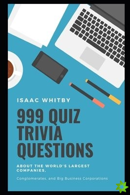 999 Quiz Trivia Questions about the World's Largest Companies, Conglomerates, and Big Business Corporations