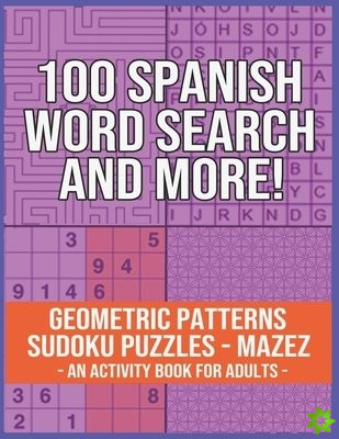 100 Spanish word search and more! geometric patterns, sudoku puzzles, mazez, an activity book for adults