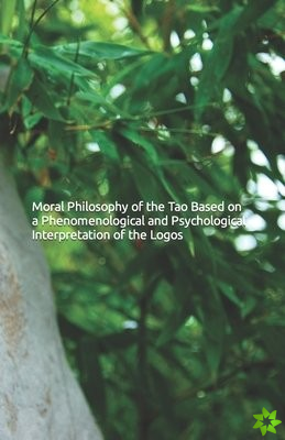 Moral Philosophy of the Tao Based on a Phenomenological and Psychological Interpretation of the Logos