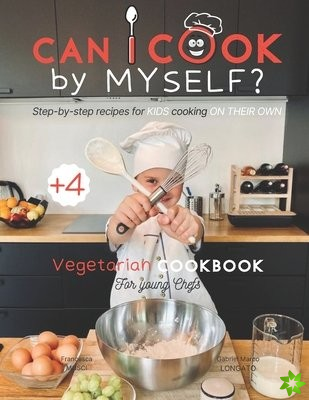 Can I cook by myself? Step-by-step recipes for KIDS cooking ON THEIR OWN - Vegetarian cookbook for young chefs