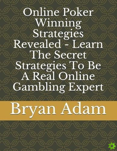 Online Poker Winning Strategies Revealed - Learn The Secret Strategies To Be A Real Online Gambling Expert