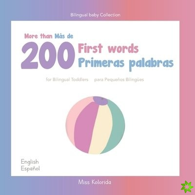 More than 200 first words for Bilingual Toddlers Mas de 200 primeras palabras para pequenos bilingues English - Spanish Espanol - Ingles