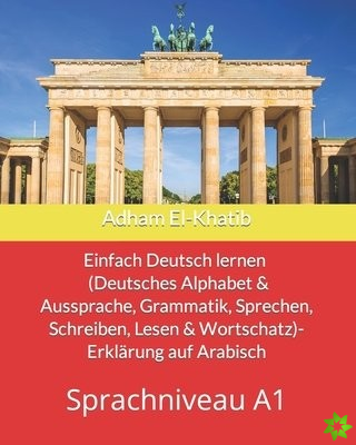 Einfach Deutsch lernen A1 (Deutsches Alphabet & Aussprache, Grammatik, Sprechen, Schreiben, Lesen & Wortschatz)- Erklarung auf Arabisch