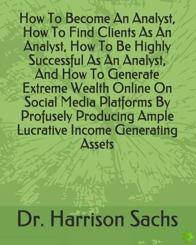 How To Become An Analyst, How To Find Clients As An Analyst, How To Be Highly Successful As An Analyst, And How To Generate Extreme Wealth Online On S