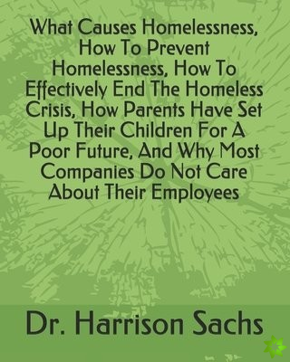 What Causes Homelessness, How To Prevent Homelessness, How To Effectively End The Homeless Crisis, How Parents Have Set Up Their Children For A Poor F
