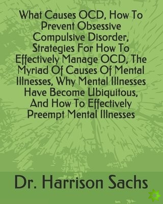 What Causes OCD, How To Prevent Obsessive Compulsive Disorder, Strategies For How To Effectively Manage OCD, The Myriad Of Causes Of Mental Illnesses,