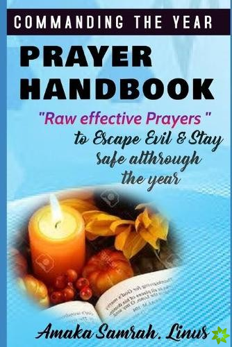 Commanding the Year Prayer Handbook - Raw Effective Prayers to escape Evil & Stay safe althrough the year