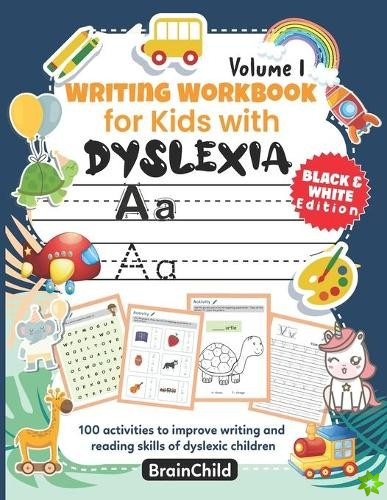 Writing Workbook for Kids with Dyslexia. 100 activities to improve writing and reading skills of dyslexic children. BLACK & WHITE EDITION. Volume 1