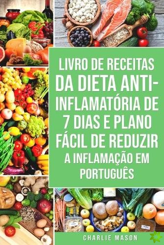 Livro de Receitas da Dieta Anti-inflamatoria de 7 Dias E Plano Facil de Reduzir a Inflamacao Em portugues