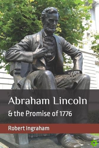 Abraham Lincoln & the Promise of 1776