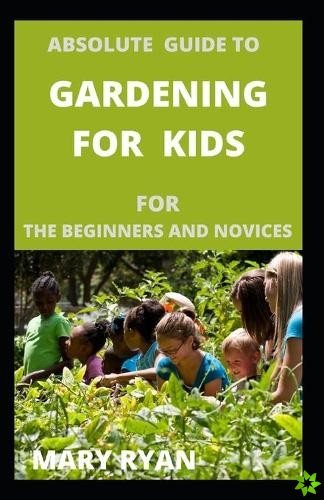 Absolute gude to gardening for kids for the beginners and novices