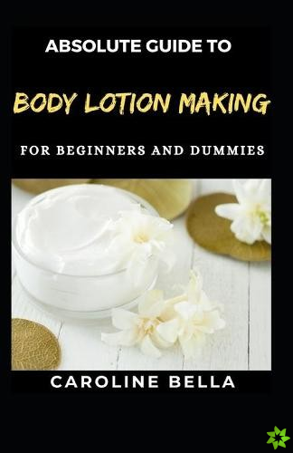 Absolute Guide To Body Lotion Making For Beginners And Dummies