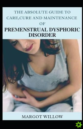 Absolute Guide To Care Cure And Maintenance Of Premenstrual Dysphoric Disorder