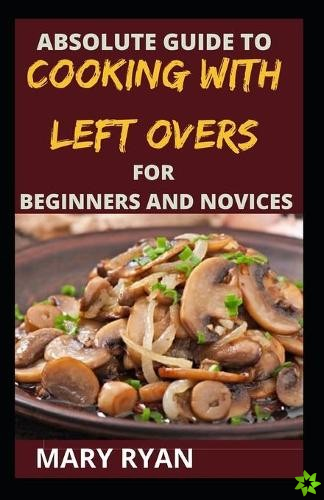 absolute guide to cooking with left over for the beginners and novices