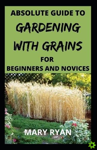 Absolute guide to gardening with grains for the beginners and novices