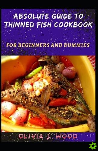 Absolute Guide To Thinned Fish Cookbook For Beginners And Dummies