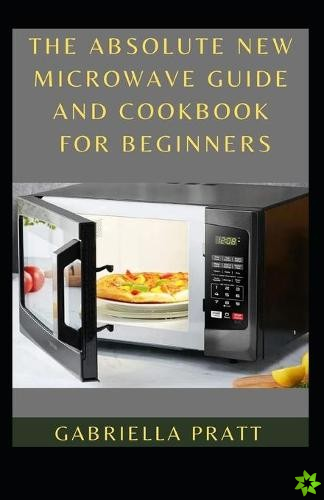 Absolute New Microwave Guide And Cookbook For Beginners
