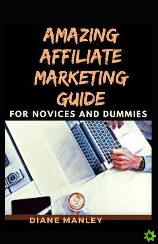 Amazing Affiliate Marketing Guide For Novices And Dummies