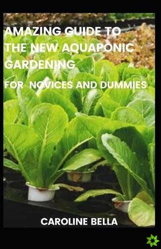 Amazing Guide To The New Aquaponic Gardening For Novices And Dummies
