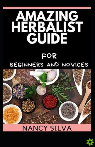 Amazing Herbalist Guide for Beginners and Novices