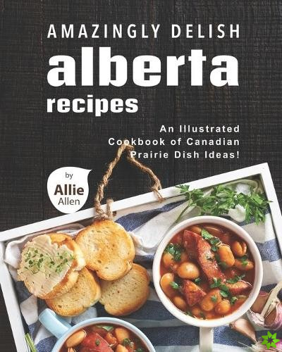 Amazingly Delish Alberta Recipes