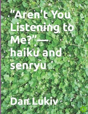 Aren't You Listening to Me?-haiku and senryu