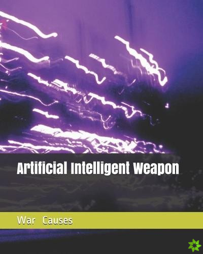 Artificial Intelligent Weapon War Causes