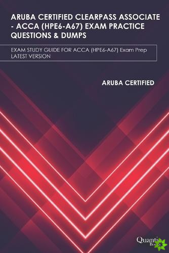 Aruba Certified Clearpass Associate - Acca (Hpe6-A67) Exam Practice Questions & Dumps