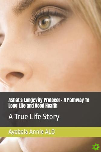 Ashat's Longevity Protocol - A Pathway To Long Life and Good Health