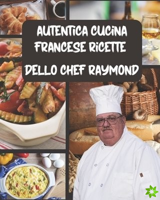 Autentica Cucina francese Ricette dello Chef Raymond