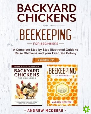 Backyard Chickens and Beekeeping for Beginners 2 BOOKS IN 1