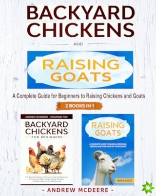 Backyard Chickens and Raising Goats - 2 BOOKS IN 1 -