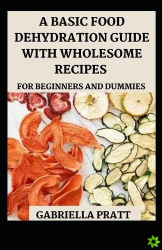 Basic Food Dehydration Guide With Wholesome Recipes For Beginners And Dummies