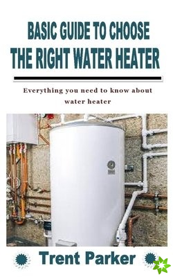 Basic Guide to Choose the Right Water Heater