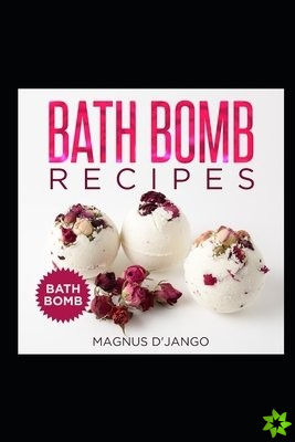 Bath Bomb Recipes - Discover Some Interesting Recipes in this Book!